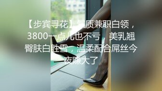 【步宾寻花】气质兼职白领，3800一点儿也不亏，美乳翘臀肤白胜雪，温柔配合屌丝今夜赚大了