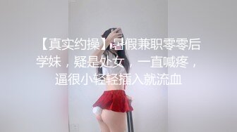 【真实约操】暑假兼职零零后学妹，疑是处女，一直喊疼，逼很小轻轻插入就流血