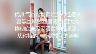 优雅气质尤物御姐女神性感人妻黑丝M腿制服诱惑 用大肉棒彻底满足闷骚女神的渴望，从矜持的呻吟到放荡的淫叫