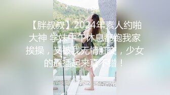 【胖叔叔】2024年素人约啪大神 学妹中午休息都跑我家挨操，又被我无情肛交，少女的逼插起来真不错！