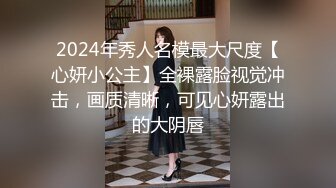 2024年秀人名模最大尺度【心妍小公主】全裸露脸视觉冲击，画质清晰，可见心妍露出的大阴唇