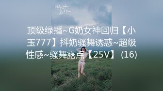 顶级绿播~G奶女神回归【小玉777】抖奶骚舞诱惑~超级性感~骚舞露点【25V】 (16)