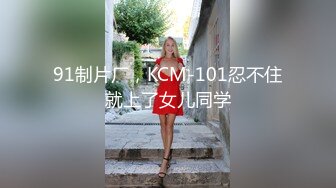 91制片厂，KCM-101忍不住就上了女儿同学