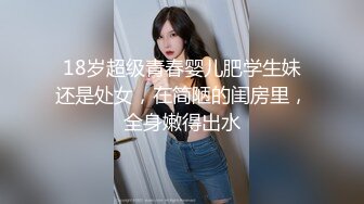 18岁超级青春婴儿肥学生妹还是处女，在简陋的闺房里，全身嫩得出水