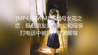 [MP4/ 457M] 原创母女花之恋，极品朋友妻跟老公和母亲打电话中被操，射满脚背