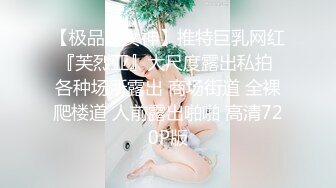 【极品??女神】推特巨乳网红『芙烈亚』大尺度露出私拍 各种场所露出 商场街道 全裸爬楼道 人前露出啪啪 高清720P版