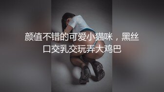 颜值不错的可爱小猫咪，黑丝口交乳交玩弄大鸡巴