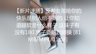 【新片速遞】反差女孩给你的快乐是别人给不到的 让你知道腿软是什么样子 这妹子有没有180 男子要踮起脚操 [81MB/MP4/01:08]