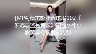 [MP4]精东影业新作JD102《波霸总监是我妹》知性女神小影荧幕初现就被内射