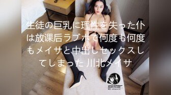 生徒の巨乳に理性を失った仆は放课后ラブホで何度も何度もメイサと中出しセックスしてしまった 川北メイサ