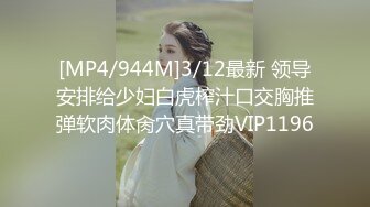 [MP4/944M]3/12最新 领导安排给少妇白虎榨汁口交胸推弹软肉体肏穴真带劲VIP1196