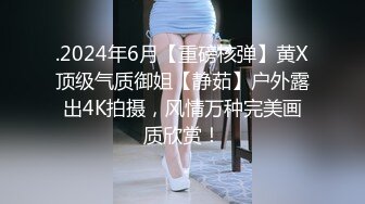 .2024年6月【重磅核弹】黄X顶级气质御姐【静茹】户外露出4K拍摄，风情万种完美画质欣赏！