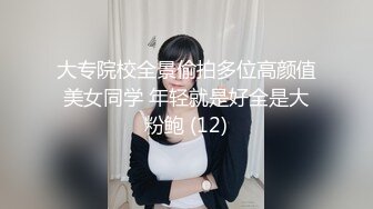 大专院校全景偷拍多位高颜值美女同学 年轻就是好全是大粉鲍 (12)