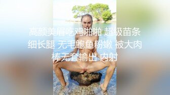 高颜美眉吃鸡啪啪 超級苗条细长腿 无毛鲍鱼粉嫩 被大肉棒无套输出 内射