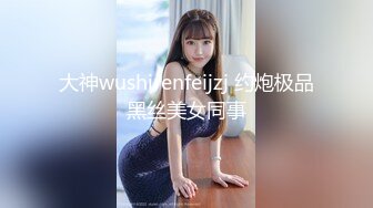 大神wushirenfeijzj 约炮极品黑丝美女同事