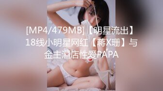 [MP4/479MB]【明星流出】18线小明星网红【蒋X珊】与金主酒店性爱PAPA