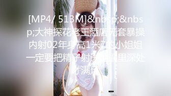 [MP4/ 513M]&nbsp;&nbsp;大神探花老王酒店无套暴操内射02年身高1米7的小姐姐一定要把精子射进她逼里深处才满足