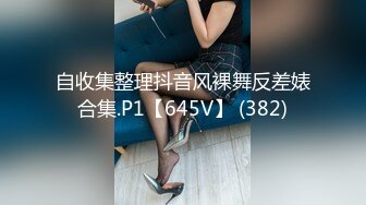 自收集整理抖音风裸舞反差婊合集.P1【645V】 (382)