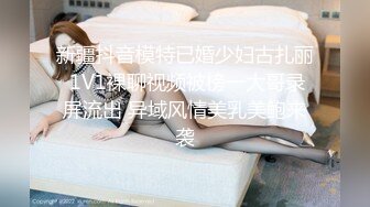 新疆抖音模特已婚少妇古扎丽 1V1裸聊视频被榜一大哥录屏流出 异域风情美乳美鲍来袭