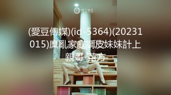 (愛豆傳媒)(id-5364)(20231015)糜亂家庭調皮妹妹計上親哥-苗方