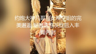 约炮大神凡哥与女神空姐的完美邂逅 制服诱惑灰丝后入丰臀内射