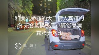 和美乳娇骚的大二情人宾馆约炮 无套顶操极品小骚货高清露脸无水印