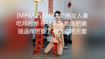 [MP4/ 255M] 大奶熟女人妻吃鸡啪啪 身材丰腴 鲍鱼肥嫩 骚逼痒想要了 被大鸡吧无套输出