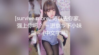 [survive more] 可以去你家、强上你吗？ ～进京乡下小妹篇～ [中文字幕]