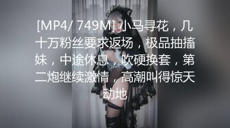 [MP4/ 749M] 小马寻花，几十万粉丝要求返场，极品抽搐妹，中途休息，吹硬换套，第二炮继续激情，高潮叫得惊天动地