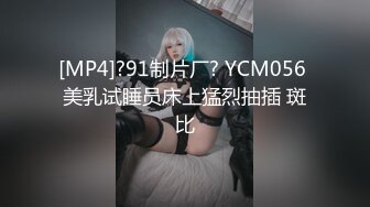 [MP4]?91制片厂? YCM056 美乳试睡员床上猛烈抽插 斑比