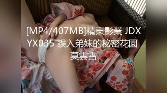 [MP4/407MB]精東影業 JDXYX035 誤入弟妹的秘密花園 莫雲雪