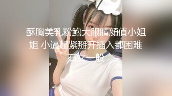 酥胸美乳粉鲍大眼睛顏值小姐姐 小逼超紧掰开插入都困难石女一般