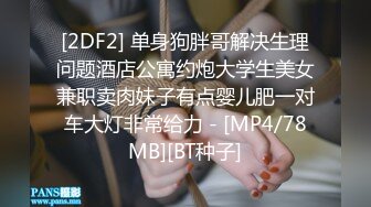 [2DF2] 单身狗胖哥解决生理问题酒店公寓约炮大学生美女兼职卖肉妹子有点婴儿肥一对车大灯非常给力 - [MP4/78MB][BT种子]