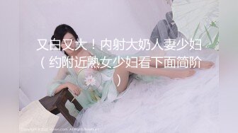 又白又大！内射大奶人妻少妇（约附近熟女少妇看下面简阶）