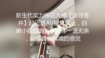 新生代实力探花大神【夜寻苍井】超近景AV视角展示，白嫩小姐姐的香艳胴体一览无余，给你身临其境的感觉