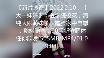 【新片速遞】2022.2.10，【大一妹妹】，医学院校花，清纯大眼萌妹子，露脸家中自慰，粉嫩鲍鱼，00后新鲜胴体任你欣赏[505MB/MP4/01:09:08]