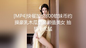 [MP4]快餐加价800软妹币约操豪乳木瓜奶高颜值美女 抽插干太猛