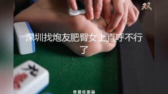 深圳找炮友肥臀女上直呼不行了