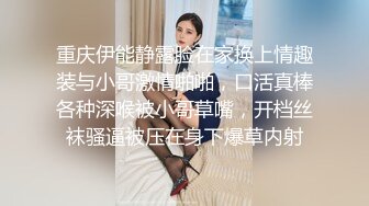 重庆伊能静露脸在家换上情趣装与小哥激情啪啪，口活真棒各种深喉被小哥草嘴，开档丝袜骚逼被压在身下爆草内射