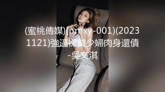 (蜜桃傳媒)(pmxy-001)(20231121)強逼裸貸少婦肉身還債-吳文淇