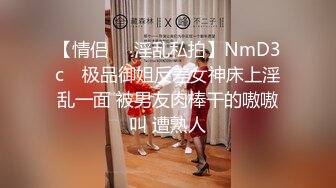 【情侣❤️淫乱私拍】NmD3c✨ 极品御姐反差女神床上淫乱一面 被男友肉棒干的嗷嗷叫 遭熟人