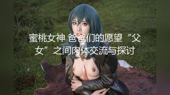 蜜桃女神 爸爸们的愿望“父女”之间肉体交流与探讨