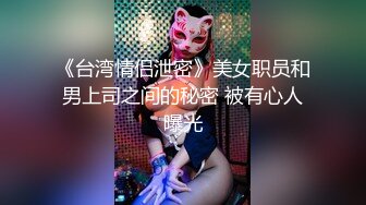 《台湾情侣泄密》美女职员和男上司之间的秘密 被有心人曝光