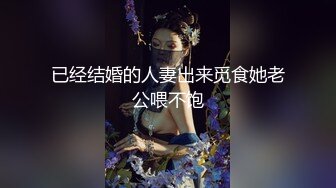 已经结婚的人妻出来觅食她老公喂不饱