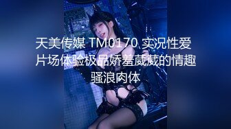 天美传媒 TM0170 实况性爱 片场体验极品娇羞葳葳的情趣骚浪肉体