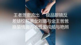 王者泄密流出❤️极品眼镜反差婊校花美女刘璐与金主爸爸换装情趣内衣性爱视频与艳照