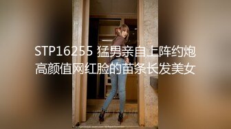 STP16255 猛男亲自上阵约炮高颜值网红脸的苗条长发美女