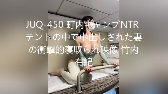 JUQ-450 町内キャンプNTR テントの中で中出しされた妻の衝撃的寝取られ映像 竹内有紀