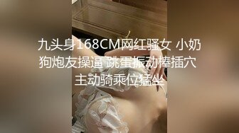 九头身168CM网红骚女 小奶狗炮友操逼 跳蛋振动棒插穴 主动骑乘位猛坐