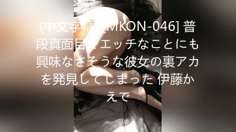 (中文字幕) [MKON-046] 普段真面目でエッチなことにも興味なさそうな彼女の裏アカを発見してしまった 伊藤かえで